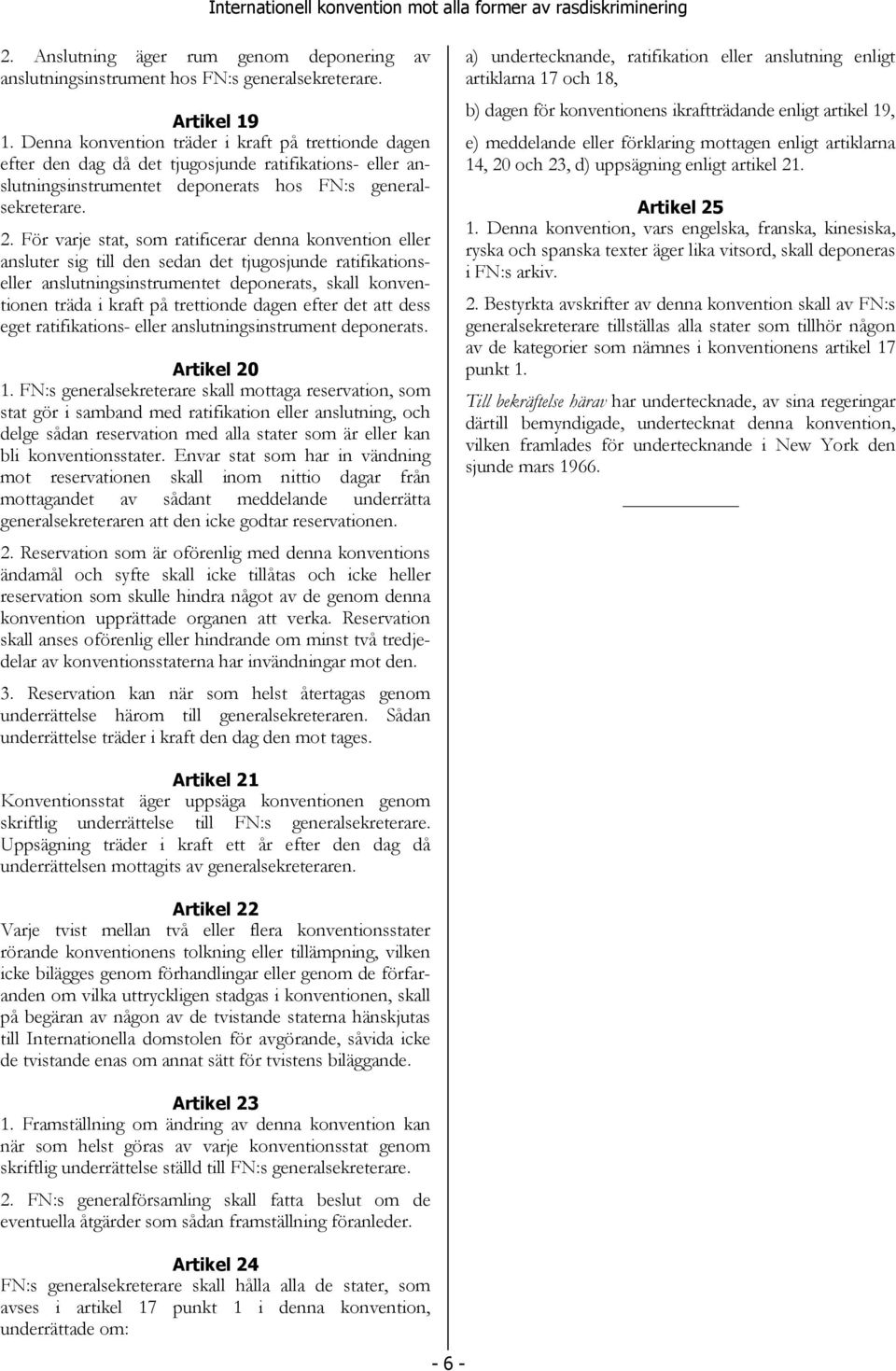 För varje stat, som ratificerar denna konvention eller ansluter sig till den sedan det tjugosjunde ratifikationseller anslutningsinstrumentet deponerats, skall konventionen träda i kraft på