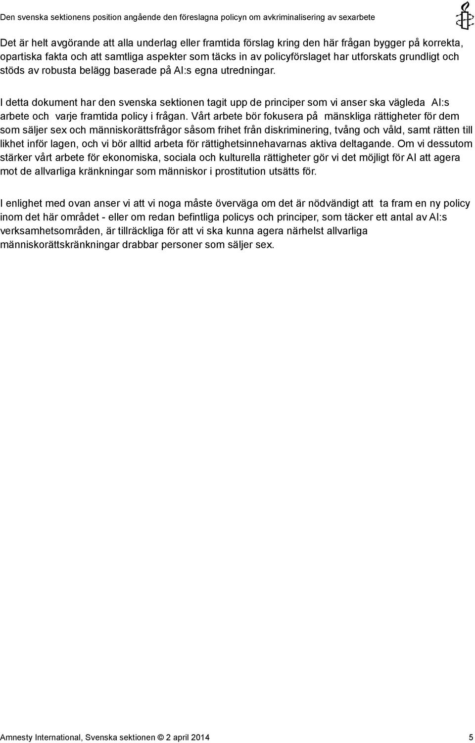 I detta dokument har den svenska sektionen tagit upp de principer som vi anser ska vägleda AI:s arbete och varje framtida policy i frågan.