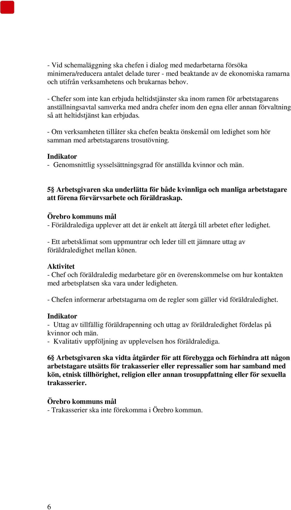 - Om verksamheten tillåter ska chefen beakta önskemål om ledighet som hör samman med arbetstagarens trosutövning. Indikator - Genomsnittlig sysselsättningsgrad för anställda kvinnor och män.