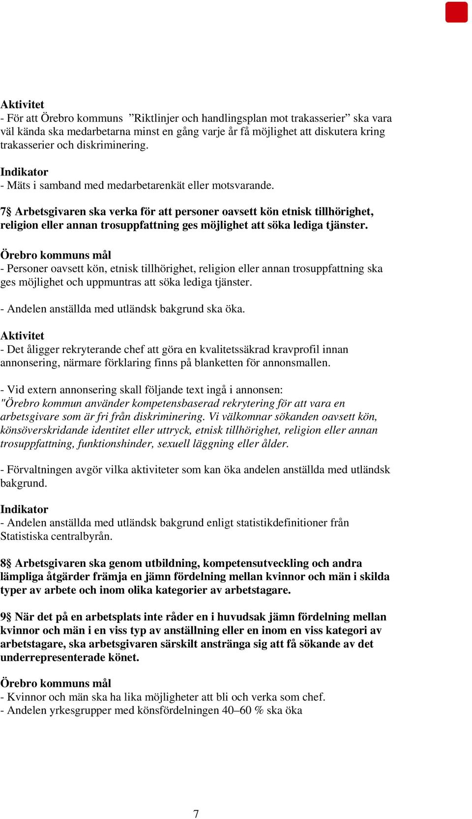 7 Arbetsgivaren ska verka för att personer oavsett kön etnisk tillhörighet, religion eller annan trosuppfattning ges möjlighet att söka lediga tjänster.