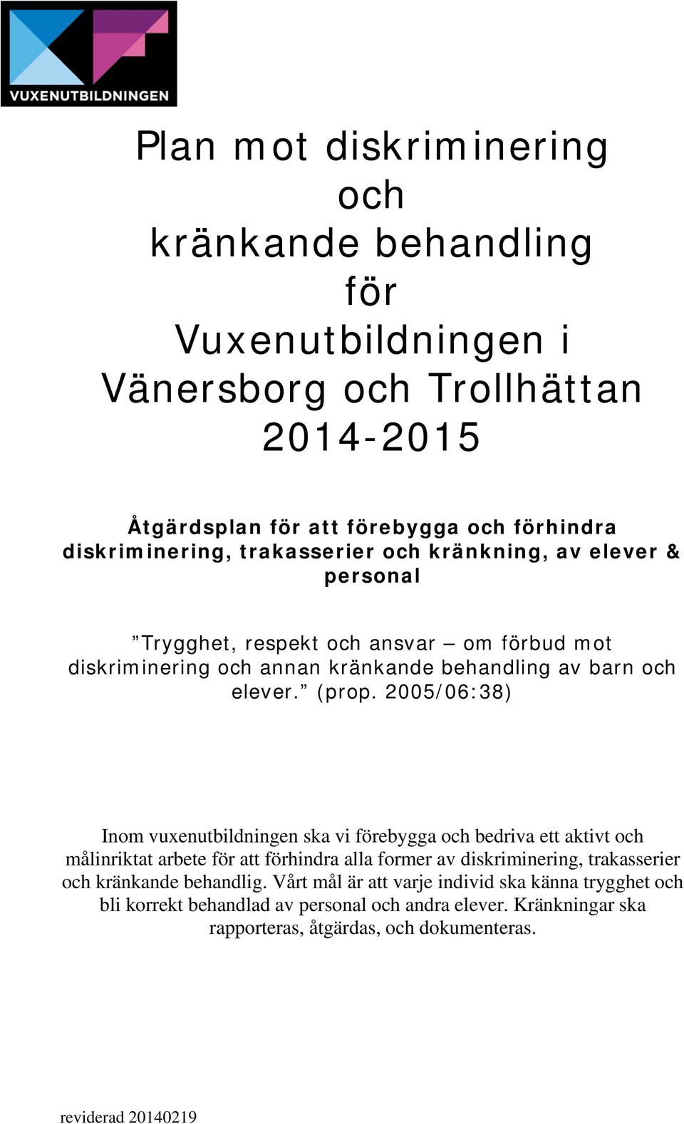 2005/06:38) Inom vuxenutbildningen ska vi förebygga och bedriva ett aktivt och målinriktat arbete för att förhindra alla former av diskriminering, trakasserier och kränkande