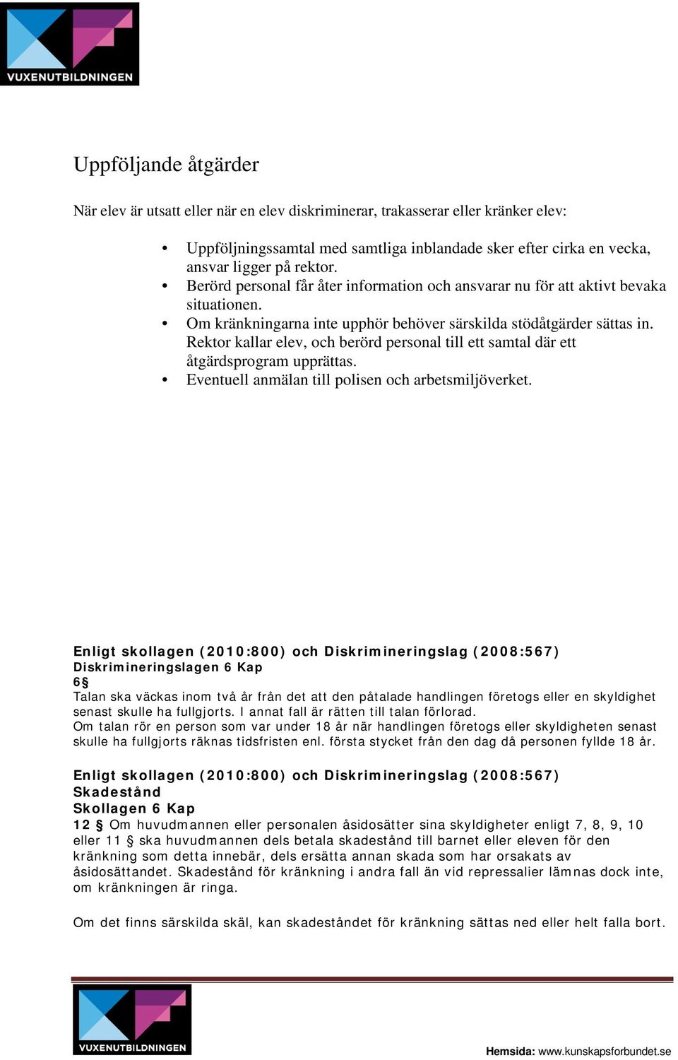 Rektor kallar elev, och berörd personal till ett samtal där ett åtgärdsprogram upprättas. Eventuell anmälan till polisen och arbetsmiljöverket.