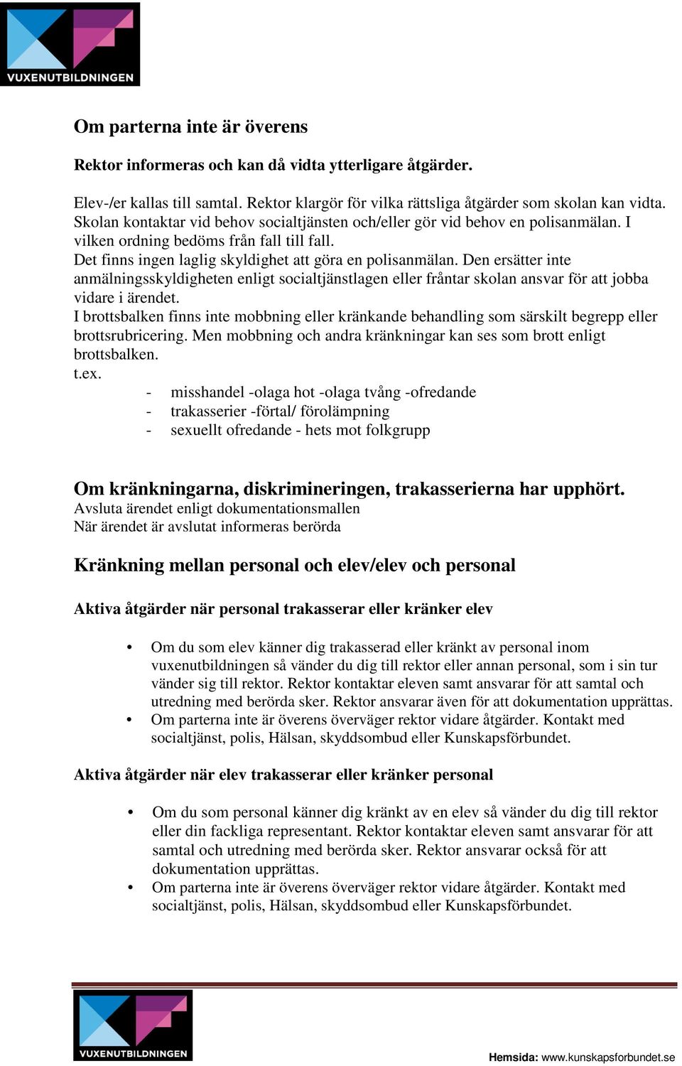 Den ersätter inte anmälningsskyldigheten enligt socialtjänstlagen eller fråntar skolan ansvar för att jobba vidare i ärendet.