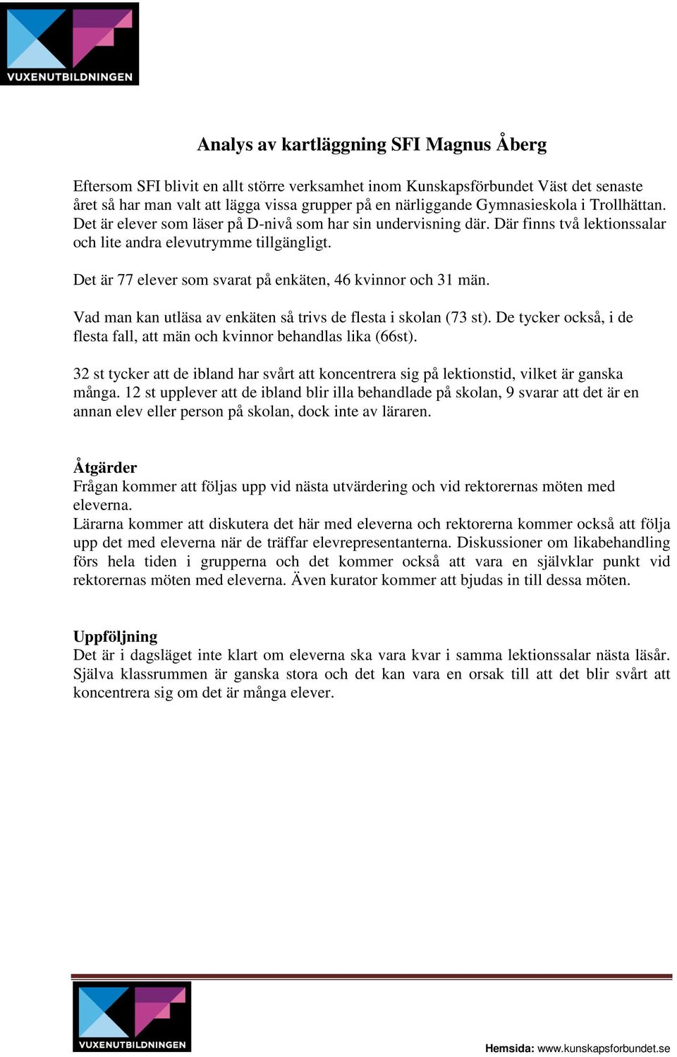 Det är 77 elever som svarat på enkäten, 46 kvinnor och 31 män. Vad man kan utläsa av enkäten så trivs de flesta i skolan (73 st).