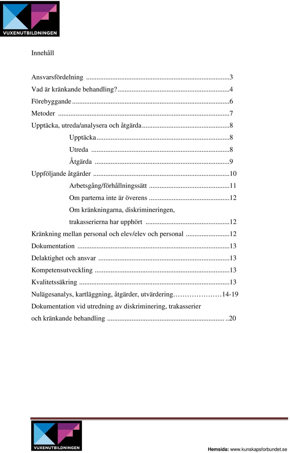 .. 12 Om kränkningarna, diskrimineringen, trakasserierna har upphört... 12 Kränkning mellan personal och elev/elev och personal... 12 Dokumentation.