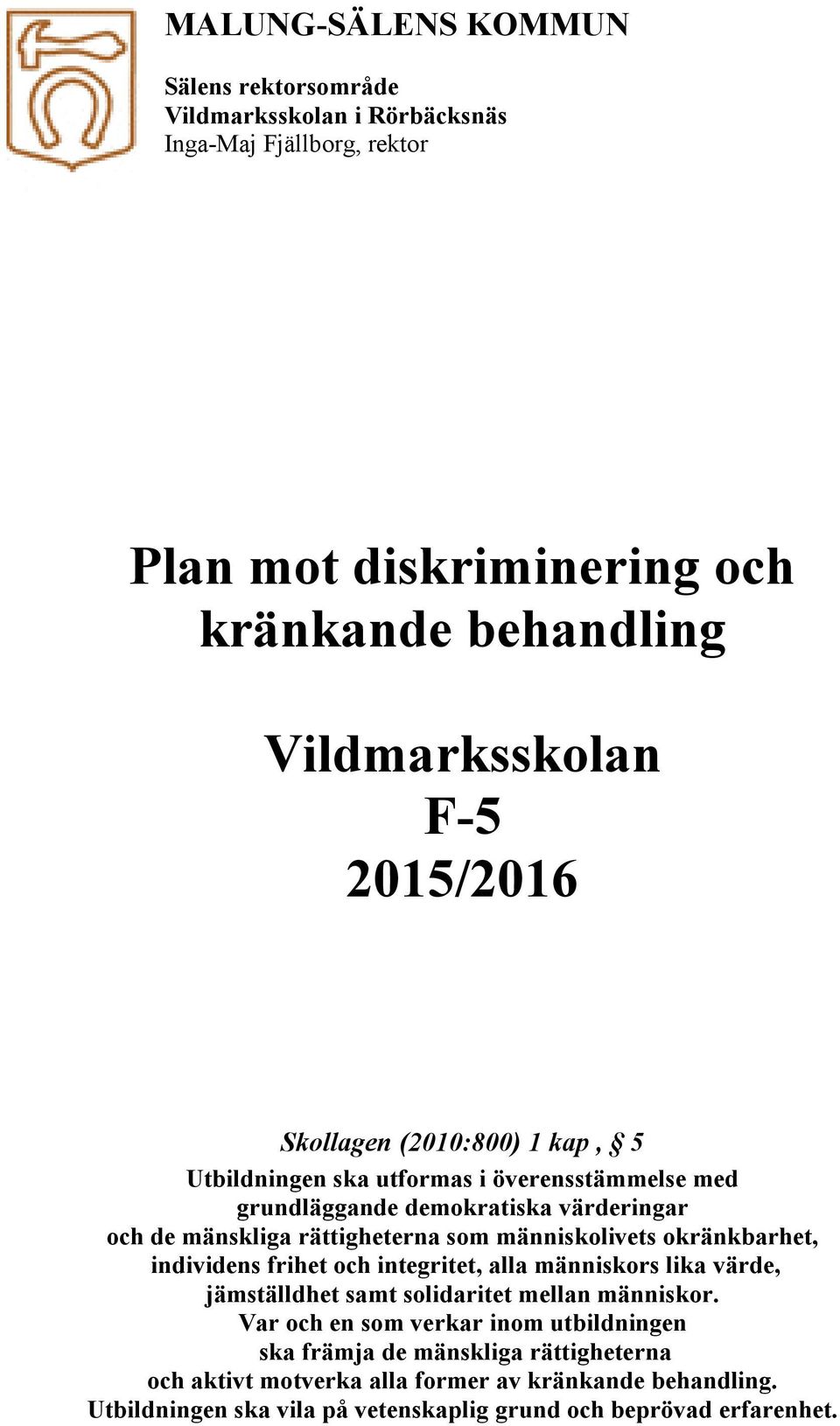 människolivets okränkbarhet, individens frihet och integritet, alla människors lika värde, jämställdhet samt solidaritet mellan människor.