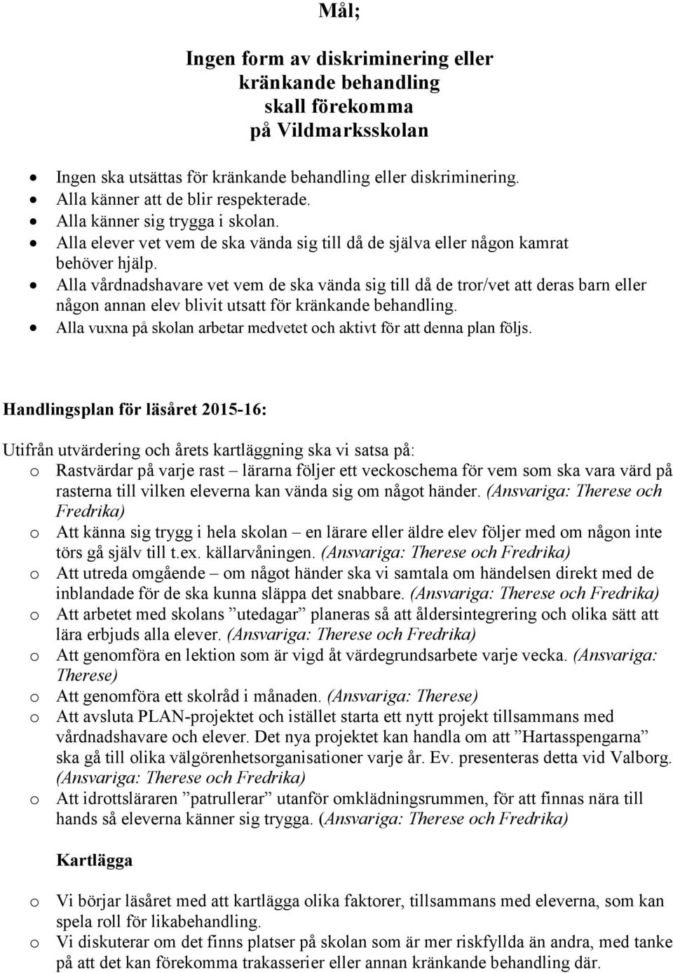 Alla vårdnadshavare vet vem de ska vända sig till då de tror/vet att deras barn eller någon annan elev blivit utsatt för kränkande behandling.