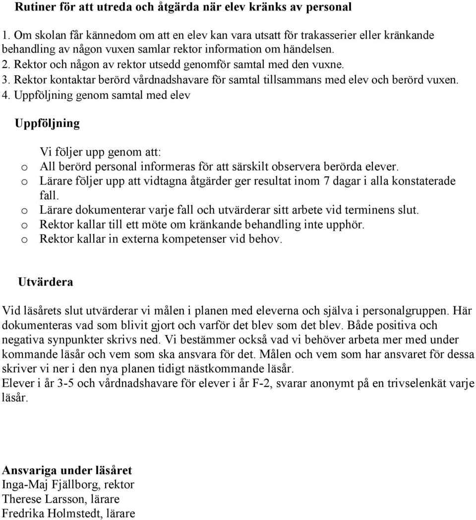 Rektor och någon av rektor utsedd genomför samtal med den vuxne. 3. Rektor kontaktar berörd vårdnadshavare för samtal tillsammans med elev och berörd vuxen. 4.