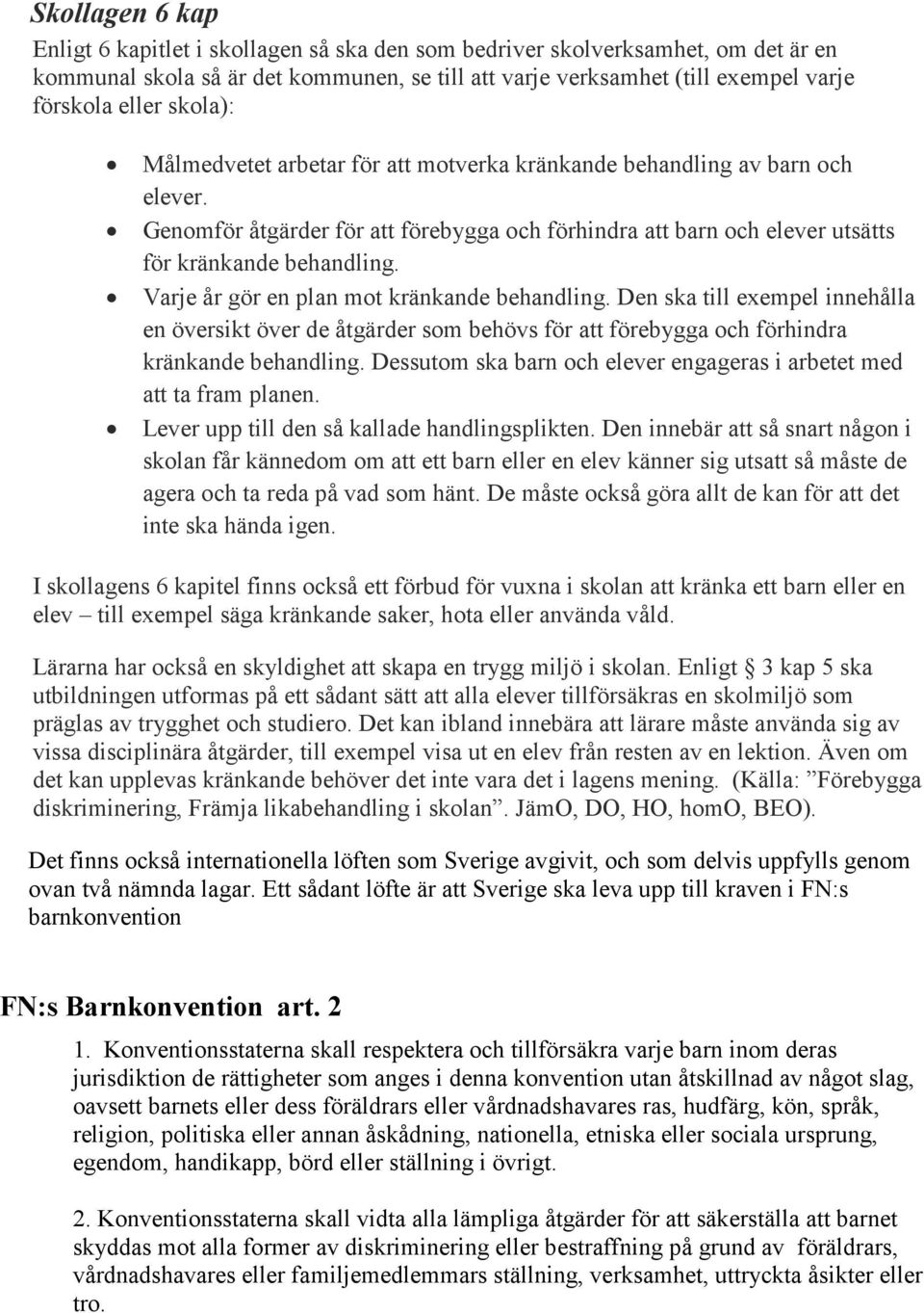 Varje år gör en plan mot kränkande behandling. Den ska till exempel innehålla en översikt över de åtgärder som behövs för att förebygga och förhindra kränkande behandling.