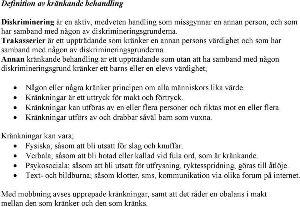 Annan kränkande behandling är ett uppträdande som utan att ha samband med någon diskrimineringsgrund kränker ett barns eller en elevs värdighet; Någon eller några kränker principen om alla människors