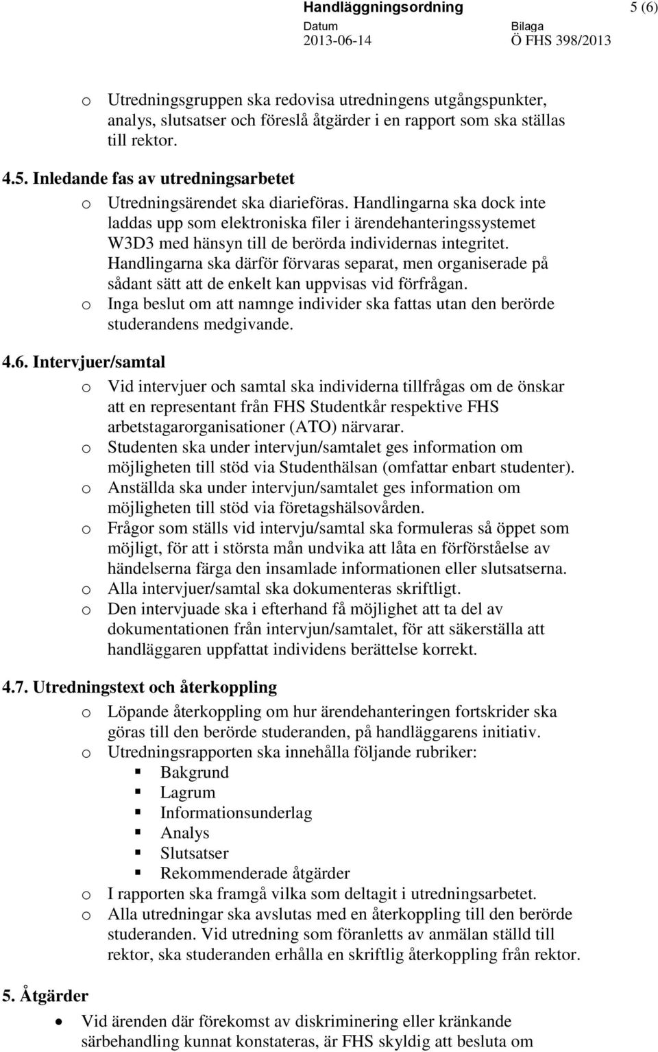 Handlingarna ska därför förvaras separat, men organiserade på sådant sätt att de enkelt kan uppvisas vid förfrågan.