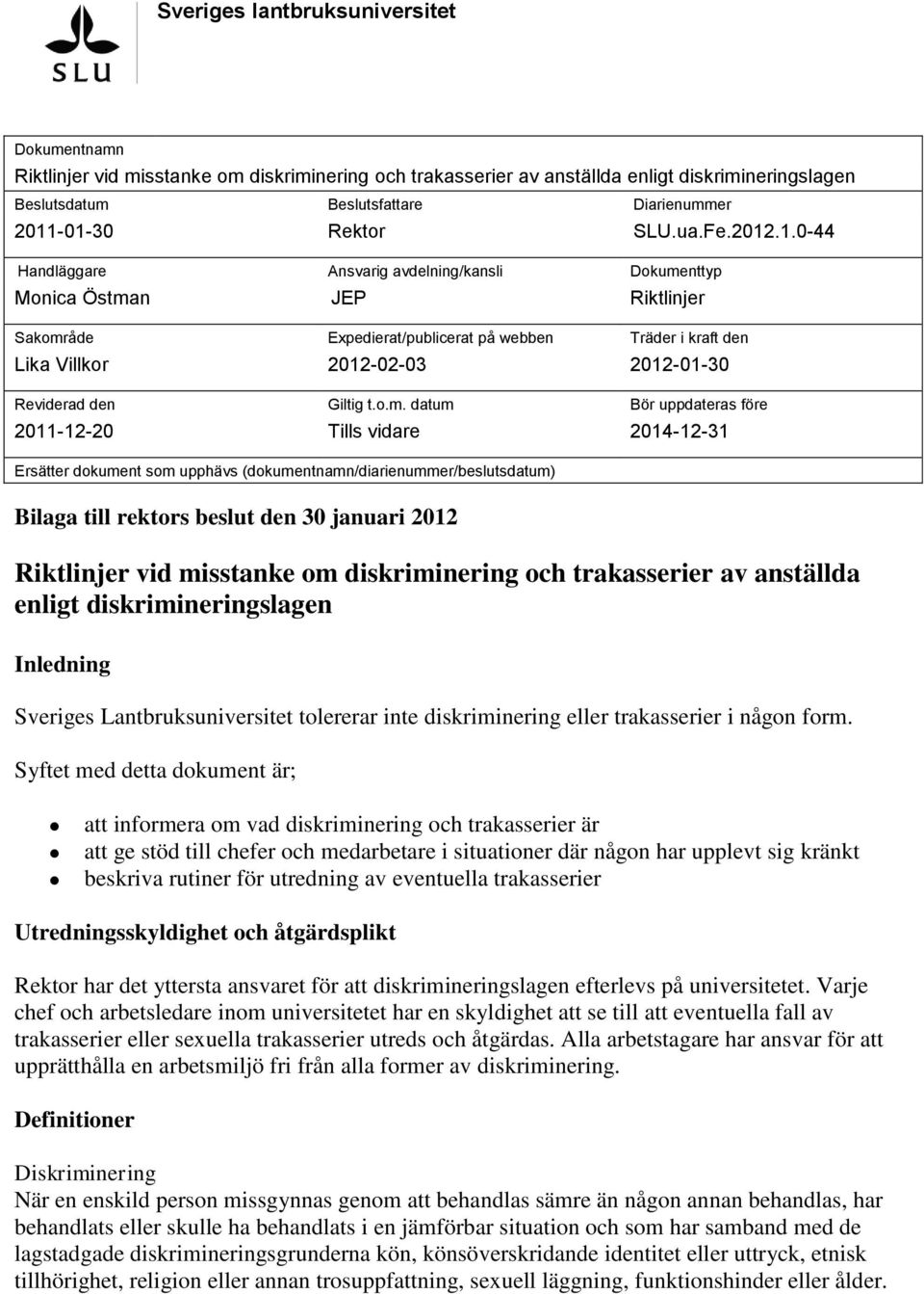 .1.0-44 Handläggare Ansvarig avdelning/kansli Dokumenttyp Monica Östman JEP Riktlinjer Sakområde Expedierat/publicerat på webben Träder i kraft den Lika Villkor 2012-02-03 2012-01-30 Reviderad den