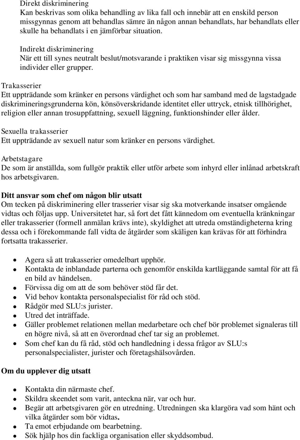 Trakasserier Ett uppträdande som kränker en persons värdighet och som har samband med de lagstadgade diskrimineringsgrunderna kön, könsöverskridande identitet eller uttryck, etnisk tillhörighet,