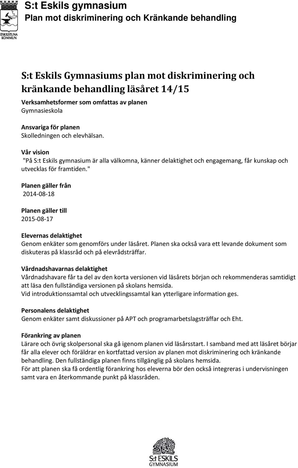 " Planen gäller från 2014 08 18 Planen gäller till 2015 08 17 Elevernas delaktighet Genom enkäter som genomförs under läsåret.