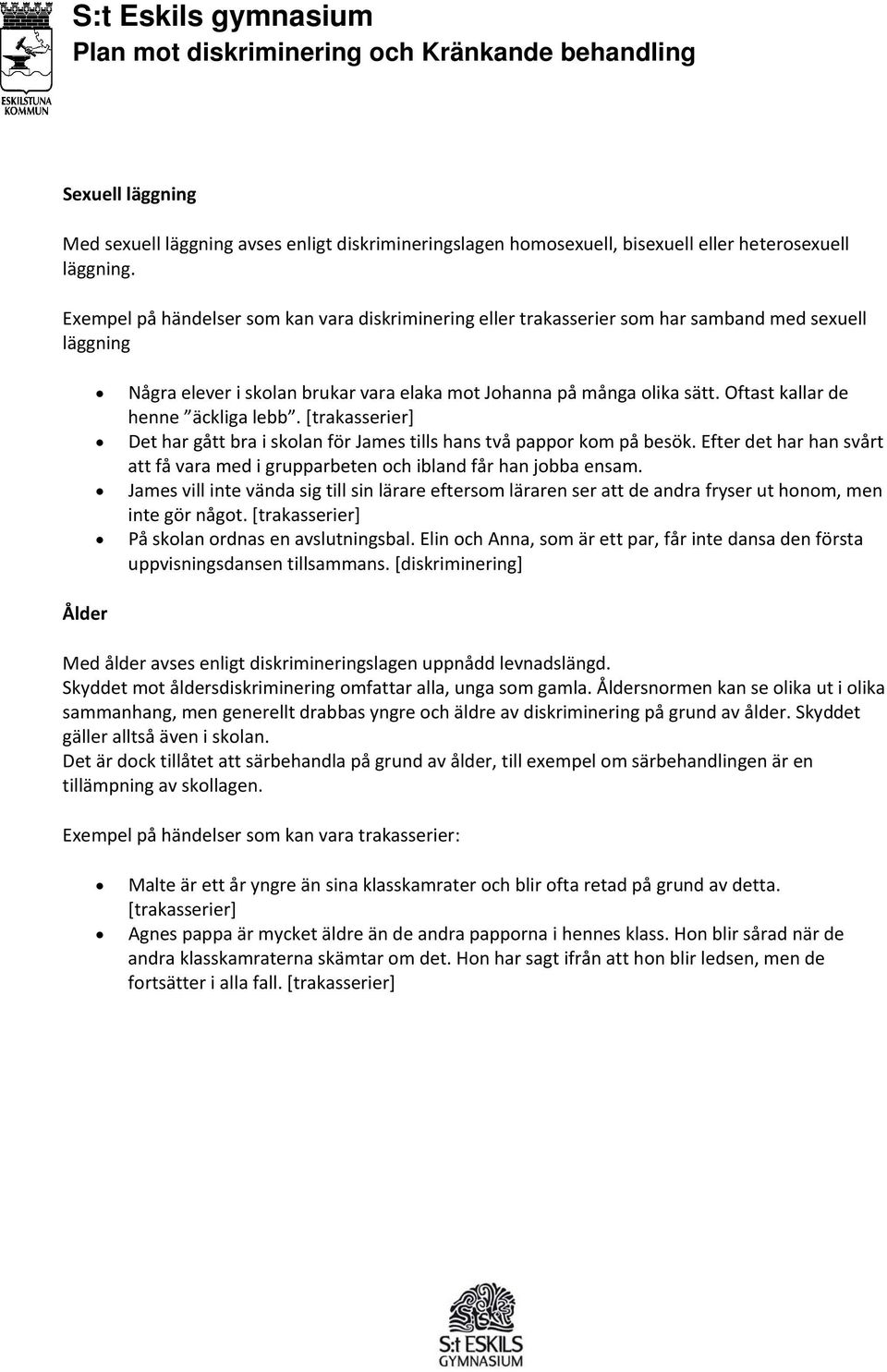 Oftast kallar de henne äckliga lebb. [trakasserier] Det har gått bra i skolan för James tills hans två pappor kom på besök.