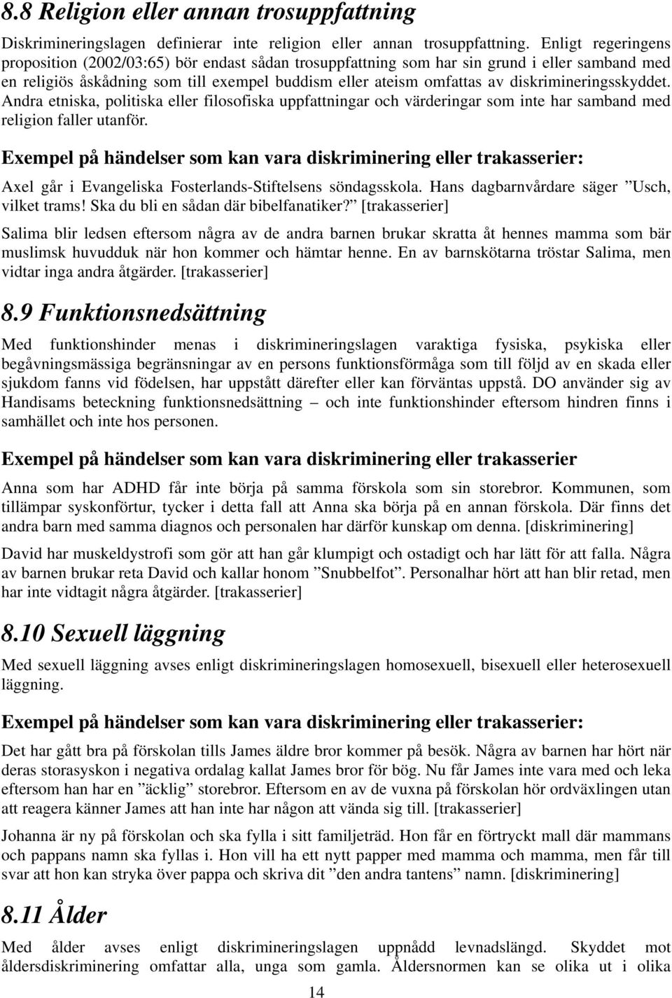 diskrimineringsskyddet. Andra etniska, politiska eller filosofiska uppfattningar och värderingar som inte har samband med religion faller utanför.