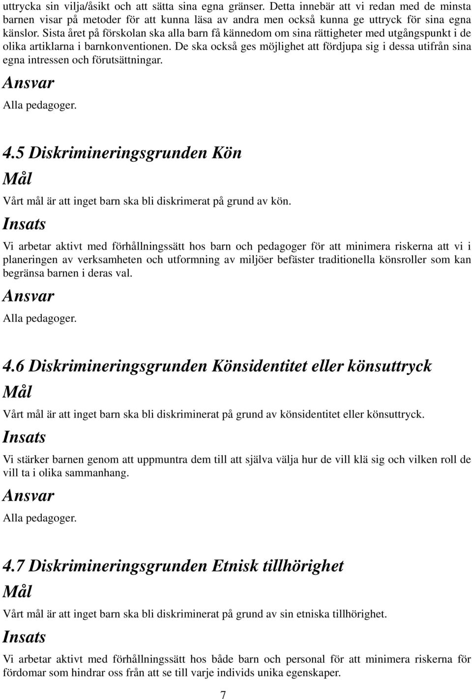 De ska också ges möjlighet att fördjupa sig i dessa utifrån sina egna intressen och förutsättningar. 4.5 Diskrimineringsgrunden Kön Vårt mål är att inget barn ska bli diskrimerat på grund av kön.