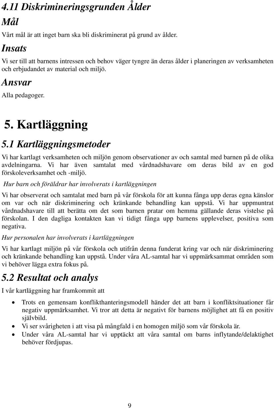 1 Kartläggningsmetoder Vi har kartlagt verksamheten och miljön genom observationer av och samtal med barnen på de olika avdelningarna.