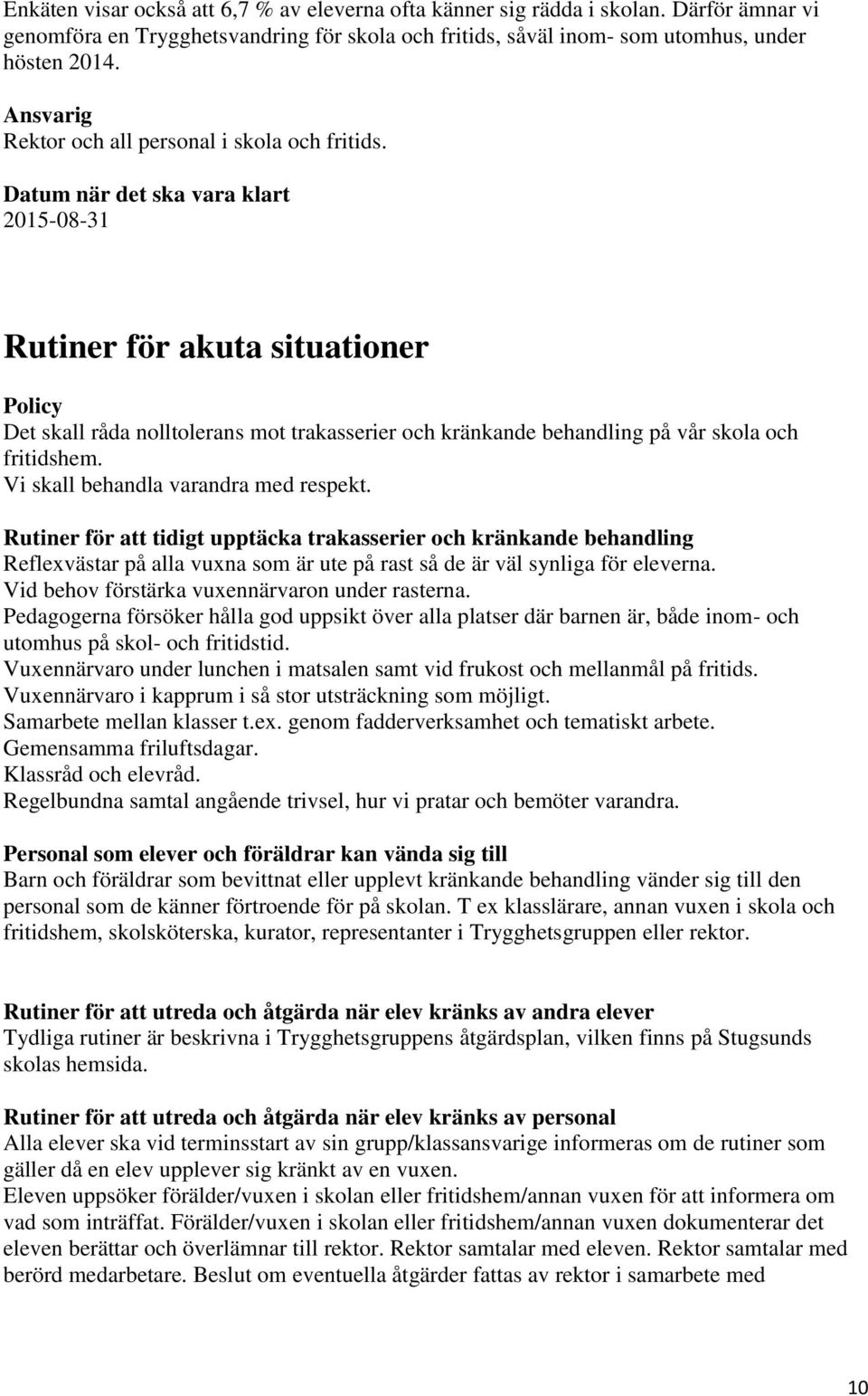 Vi skall behandla varandra med respekt. Rutiner för att tidigt upptäcka trakasserier och kränkande behandling Reflexvästar på alla vuxna som är ute på rast så de är väl synliga för eleverna.