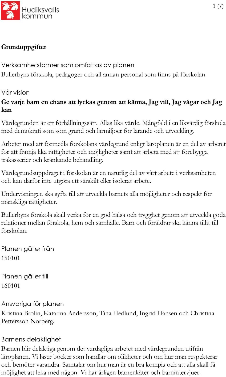 Mångfald i en likvärdig förskola med demokrati som som grund och lärmiljöer för lärande och utveckling.