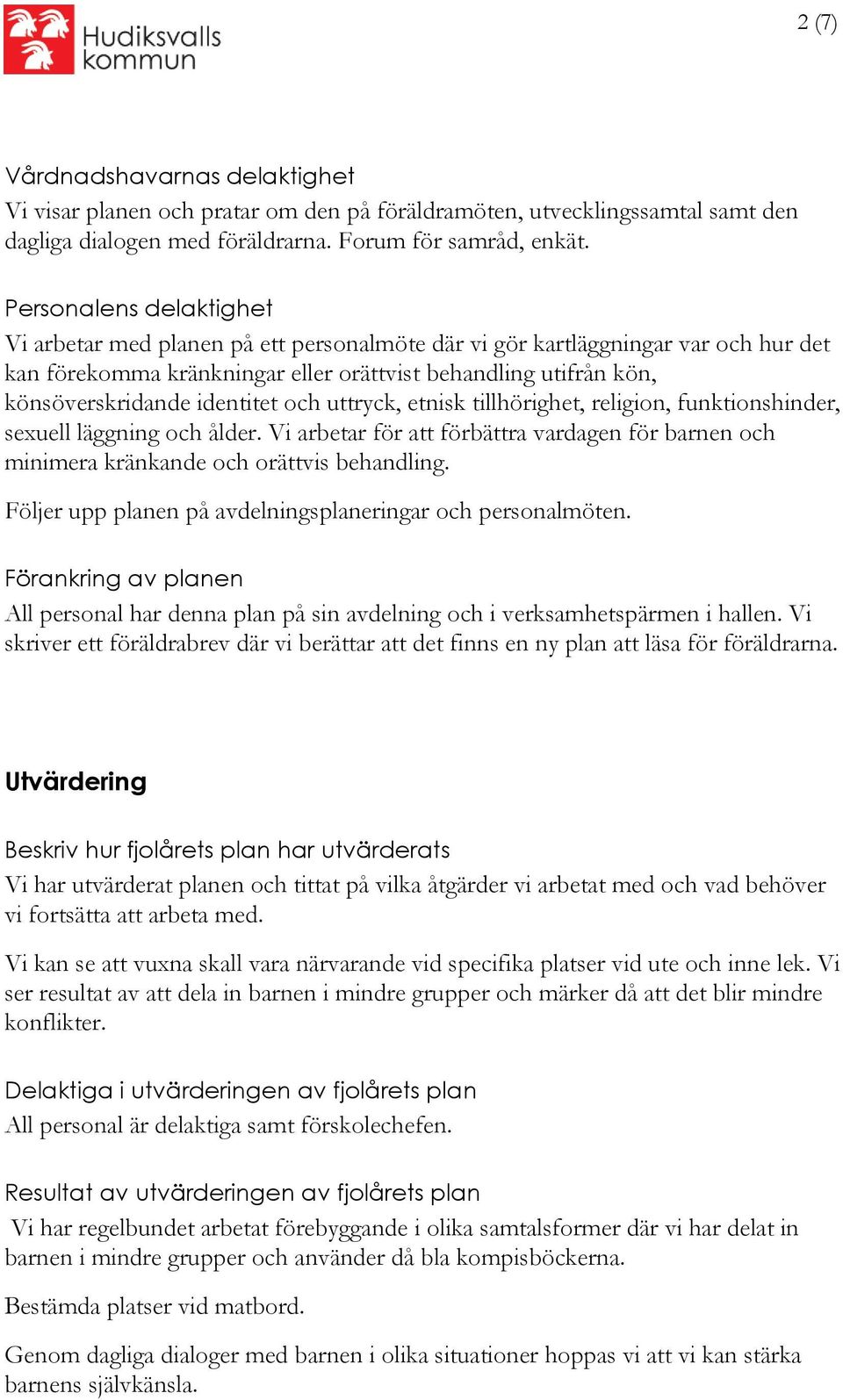 identitet och uttryck, etnisk tillhörighet, religion, funktionshinder, sexuell läggning och ålder. Vi arbetar för att förbättra vardagen för barnen och minimera kränkande och orättvis behandling.