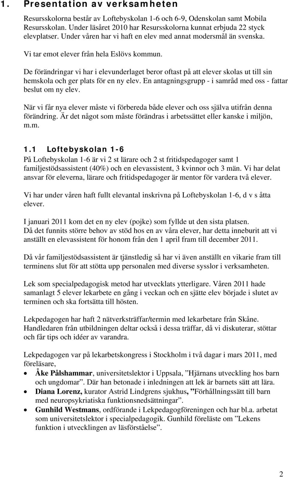 De förändringar vi har i elevunderlaget beror oftast på att elever skolas ut till sin hemskola och ger plats för en ny elev. En antagningsgrupp - i samråd med oss - fattar beslut om ny elev.