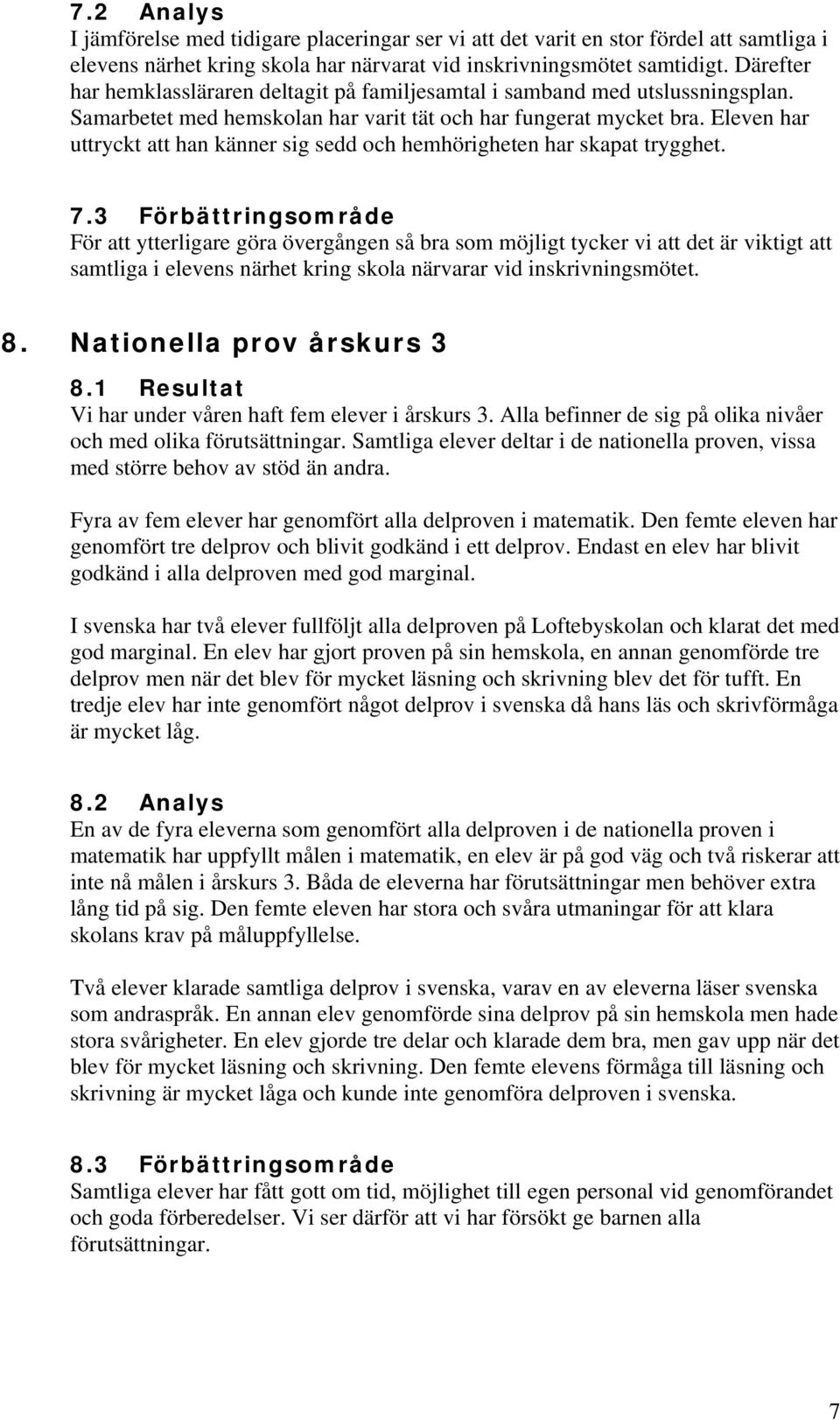 Eleven har uttryckt att han känner sig sedd och hemhörigheten har skapat trygghet. 7.