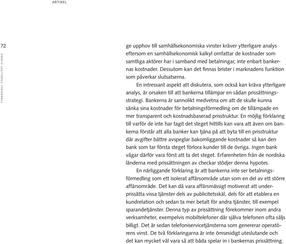 En intressant aspekt att diskutera, som också kan kräva ytterligare analys, är orsaken till att bankerna tillämpar en sådan prissättningsstrategi.