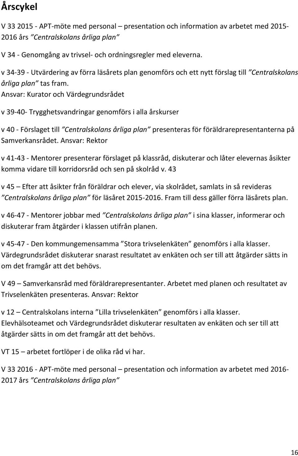 Ansvar: Kurator och Värdegrundsrådet v 39-40- Trygghetsvandringar genomförs i alla årskurser v 40 - Förslaget till Centralskolans årliga plan presenteras för föräldrarepresentanterna på