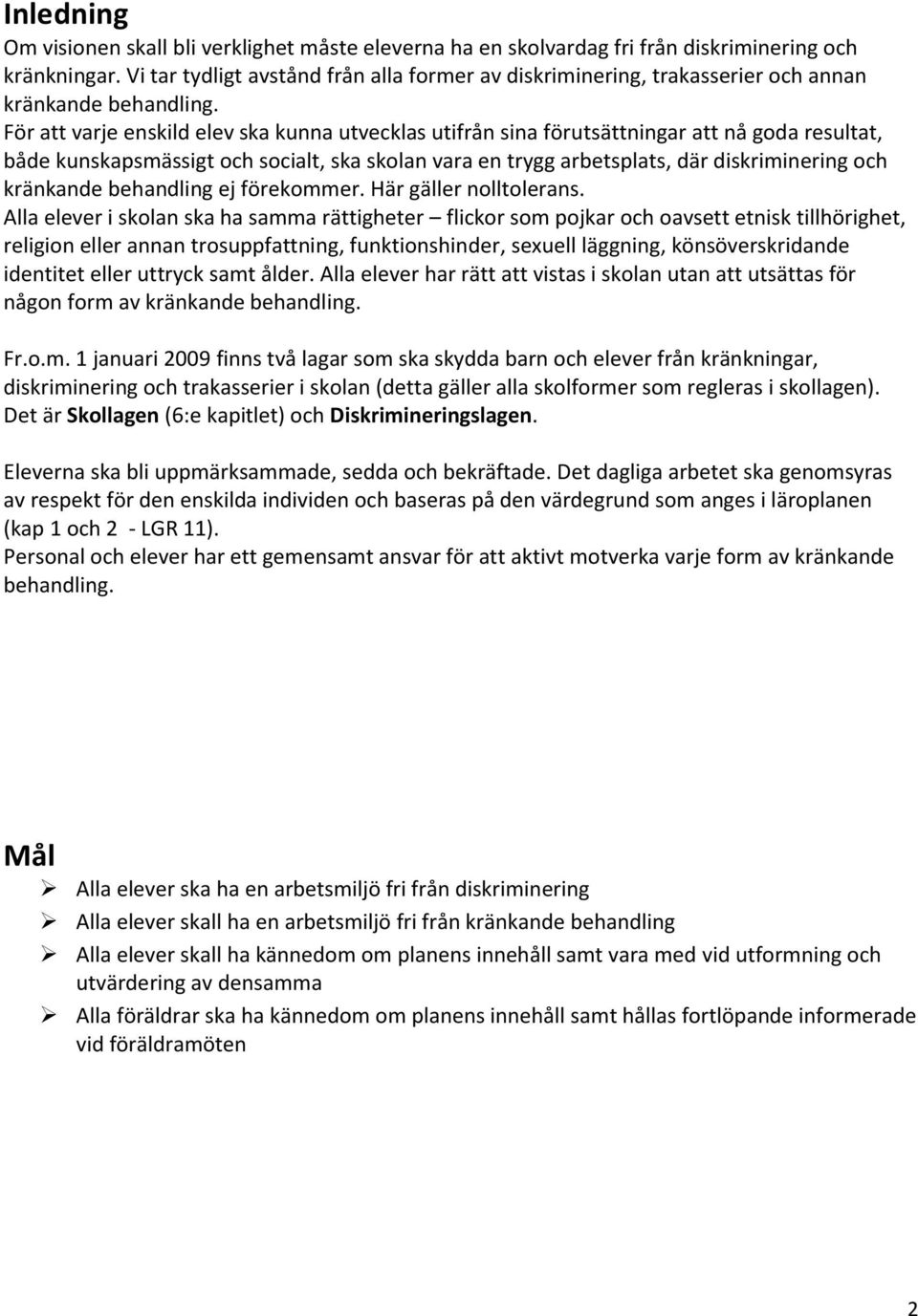 För att varje enskild elev ska kunna utvecklas utifrån sina förutsättningar att nå goda resultat, både kunskapsmässigt och socialt, ska skolan vara en trygg arbetsplats, där diskriminering och