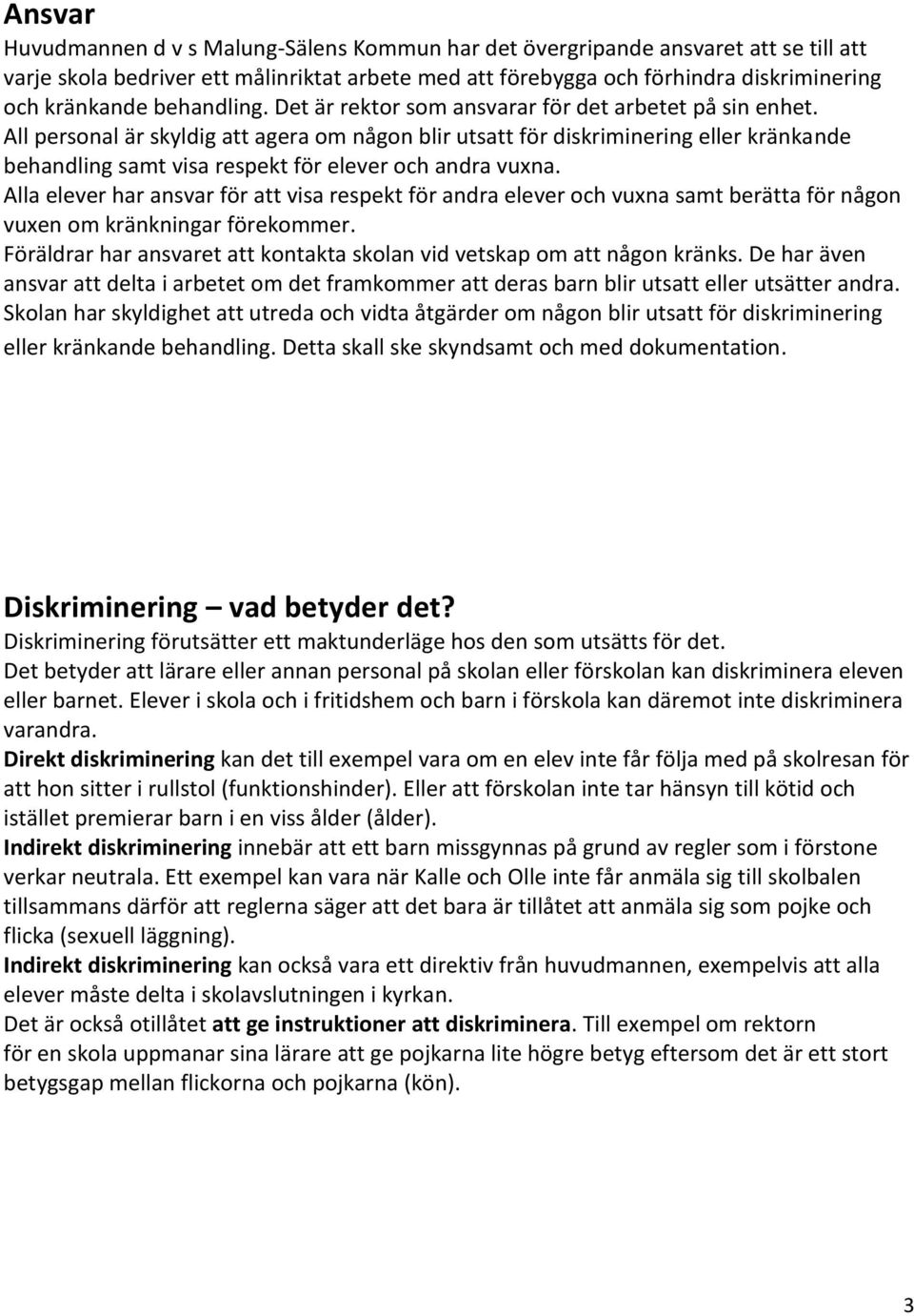 All personal är skyldig att agera om någon blir utsatt för diskriminering eller kränkande behandling samt visa respekt för elever och andra vuxna.