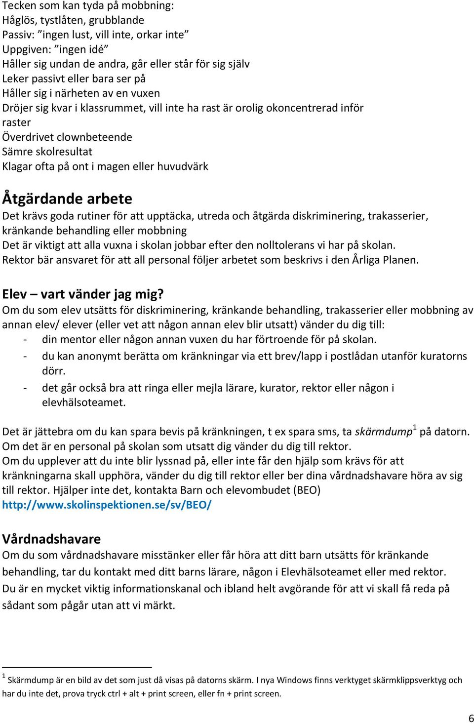 ont i magen eller huvudvärk Åtgärdande arbete Det krävs goda rutiner för att upptäcka, utreda och åtgärda diskriminering, trakasserier, kränkande behandling eller mobbning Det är viktigt att alla