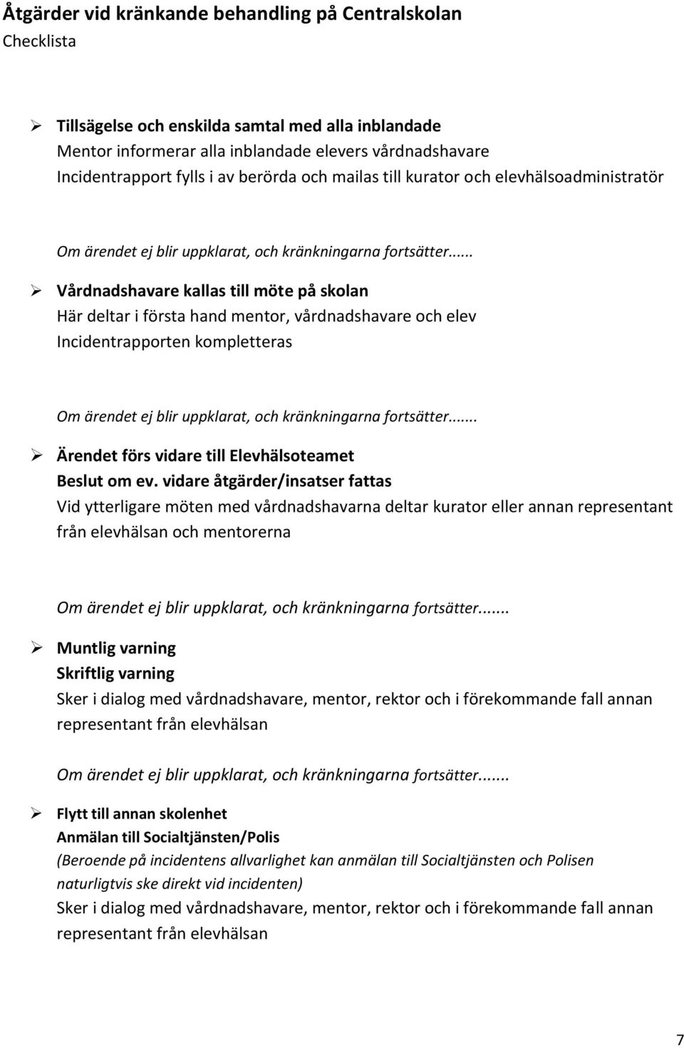 .. Vårdnadshavare kallas till möte på skolan Här deltar i första hand mentor, vårdnadshavare och elev Incidentrapporten kompletteras Om ärendet ej blir uppklarat, och kränkningarna fortsätter.
