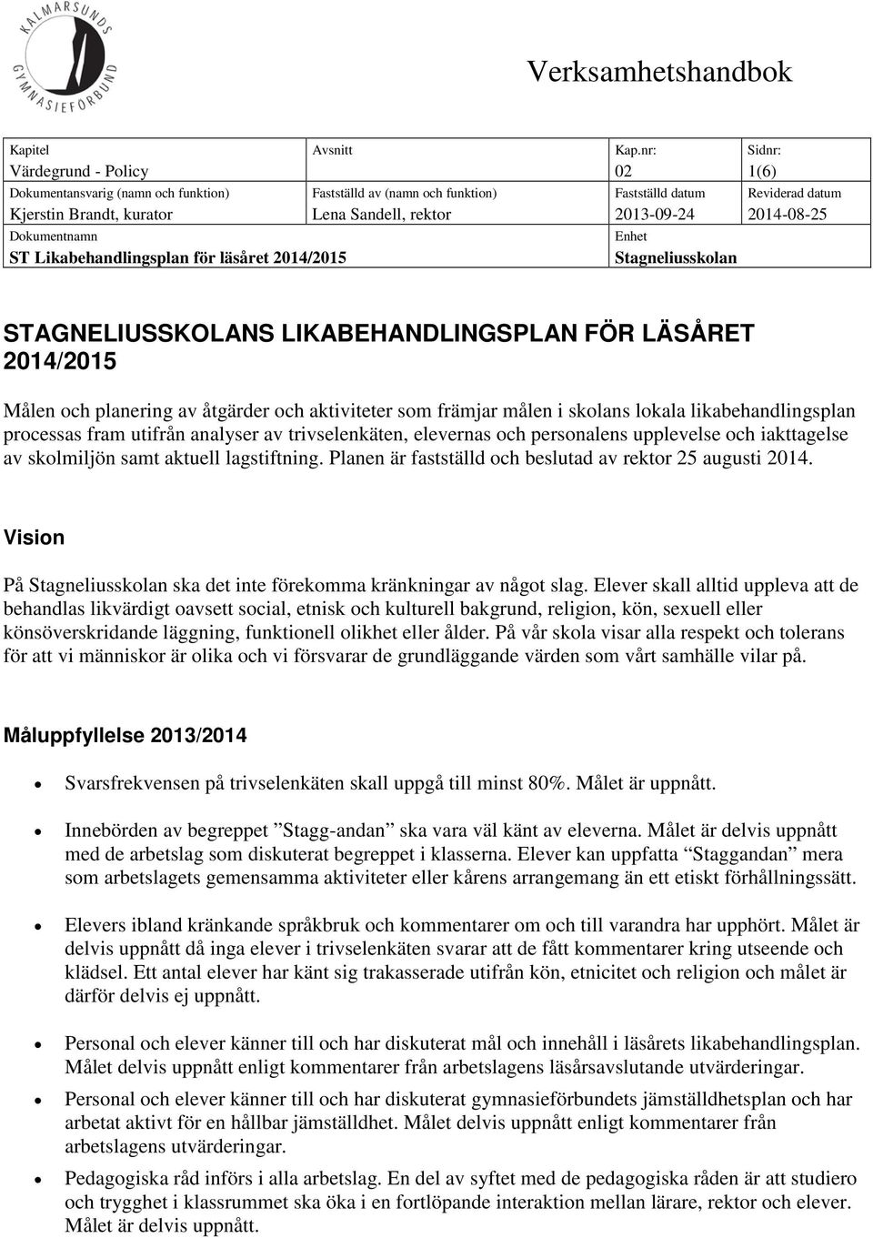 2014-08-25 Dokumentnamn ST Likabehandlingsplan för läsåret 2014/2015 Enhet Stagneliusskolan STAGNELIUSSKOLANS LIKABEHANDLINGSPLAN FÖR LÄSÅRET 2014/2015 Målen och planering av åtgärder och aktiviteter