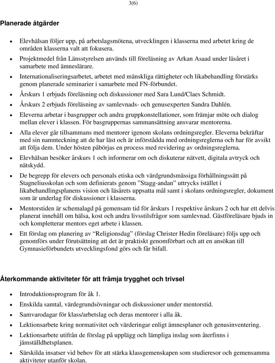 Internationaliseringsarbetet, arbetet med mänskliga rättigheter och likabehandling förstärks genom planerade seminarier i samarbete med FN-förbundet.