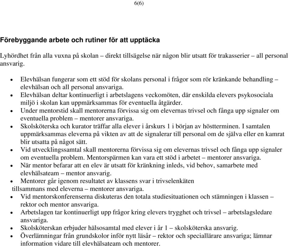 Elevhälsan deltar kontinuerligt i arbetslagens veckomöten, där enskilda elevers psykosociala miljö i skolan kan uppmärksammas för eventuella åtgärder.