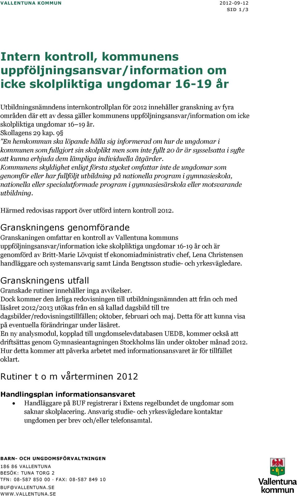 9 En hemkommun ska löpande hålla sig informerad om hur de ungdomar i kommunen som fullgjort sin skolplikt men som inte fyllt 20 år är sysselsatta i syfte att kunna erbjuda dem lämpliga individuella