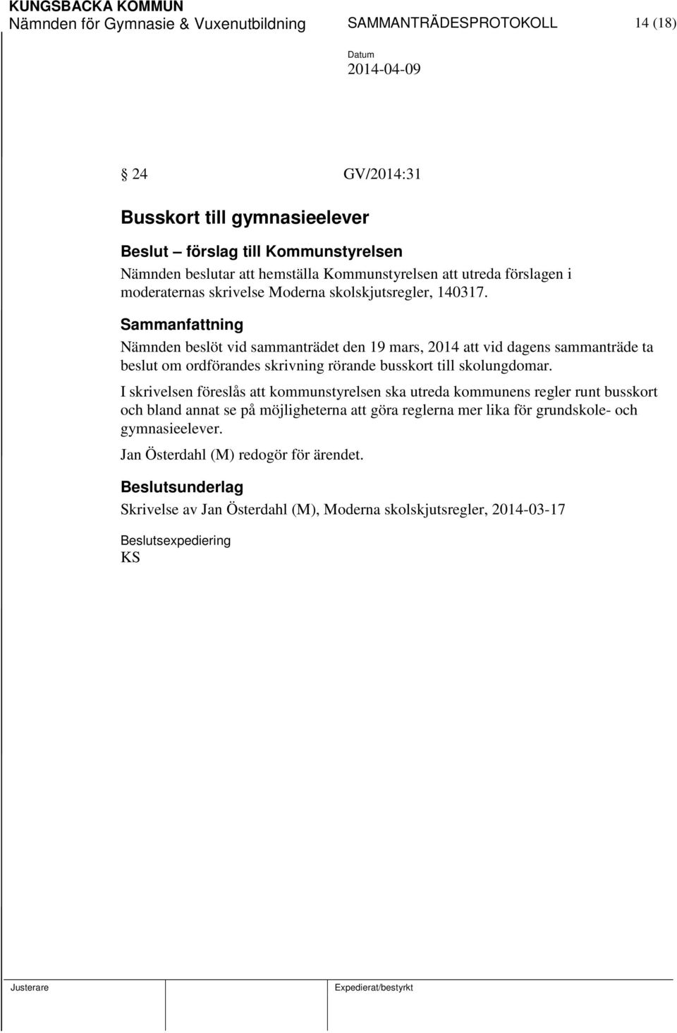 Nämnden beslöt vid sammanträdet den 19 mars, 2014 att vid dagens sammanträde ta beslut om ordförandes skrivning rörande busskort till skolungdomar.