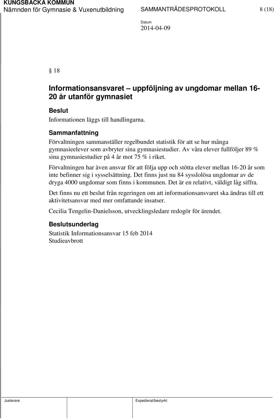 Förvaltningen har även ansvar för att följa upp och stötta elever mellan 16-20 år som inte befinner sig i sysselsättning.