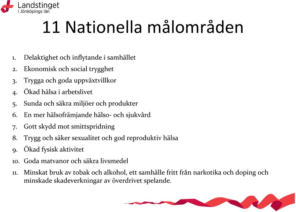 En mer hälsofrämjande hälso- och sjukvård 7. Gott skydd mot smittspridning 8. Trygg och säker sexualitet och god reproduktiv hälsa 9.