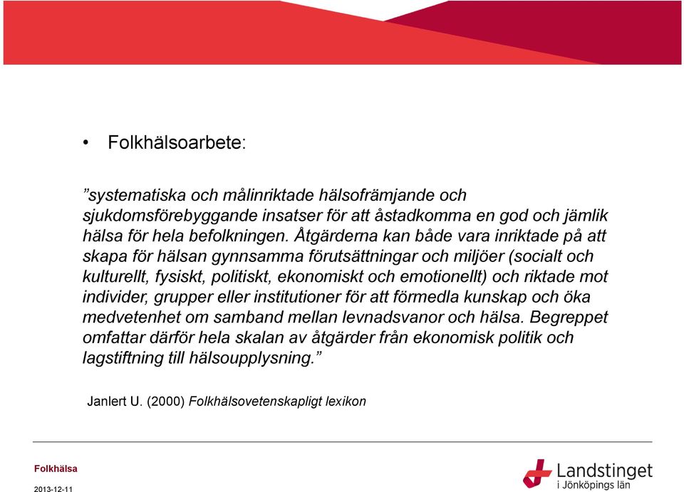 emotionellt) och riktade mot individer, grupper eller institutioner för att förmedla kunskap och öka medvetenhet om samband mellan levnadsvanor och hälsa.