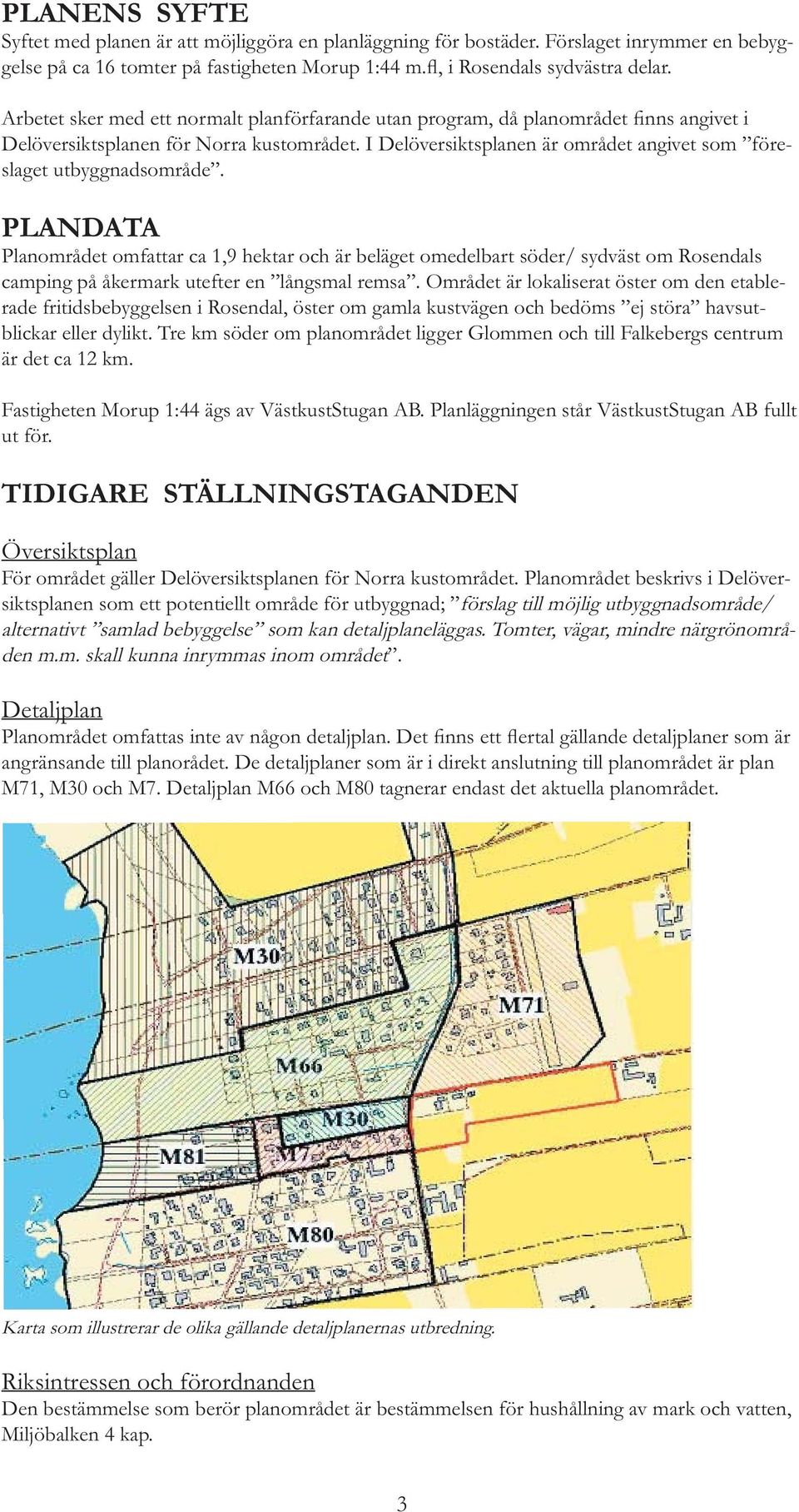 I Delöversiktsplanen är området angivet som föreslaget utbyggnadsområde.