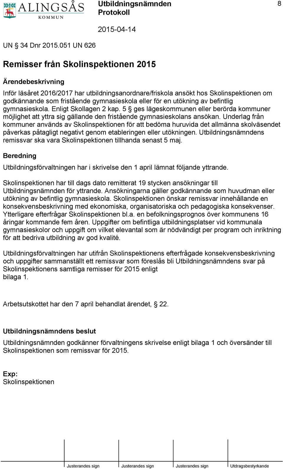 eller för en utökning av befintlig gymnasieskola. Enligt Skollagen 2 kap. 5 ges lägeskommunen eller berörda kommuner möjlighet att yttra sig gällande den fristående gymnasieskolans ansökan.