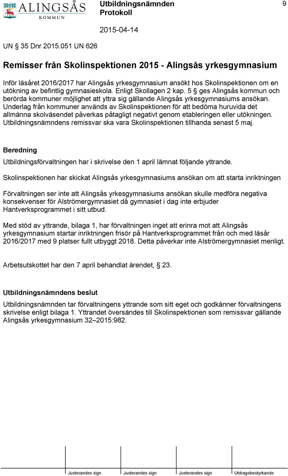 Enligt Skollagen 2 kap. 5 ges Alingsås kommun och berörda kommuner möjlighet att yttra sig gällande Alingsås yrkesgymnasiums ansökan.