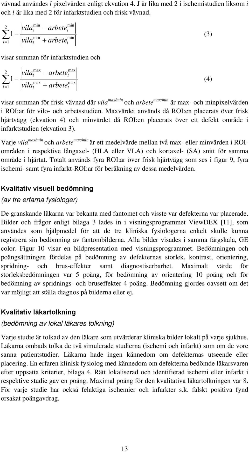 max/min och arbete max/min är max- och minpixelvärden i ROI:ar för vilo- och arbetsstudien.