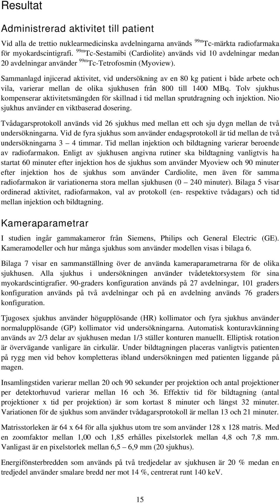 Sammanlagd injicerad aktivitet, vid undersökning av en 80 kg patient i både arbete och vila, varierar mellan de olika sjukhusen från 800 till 1400 MBq.