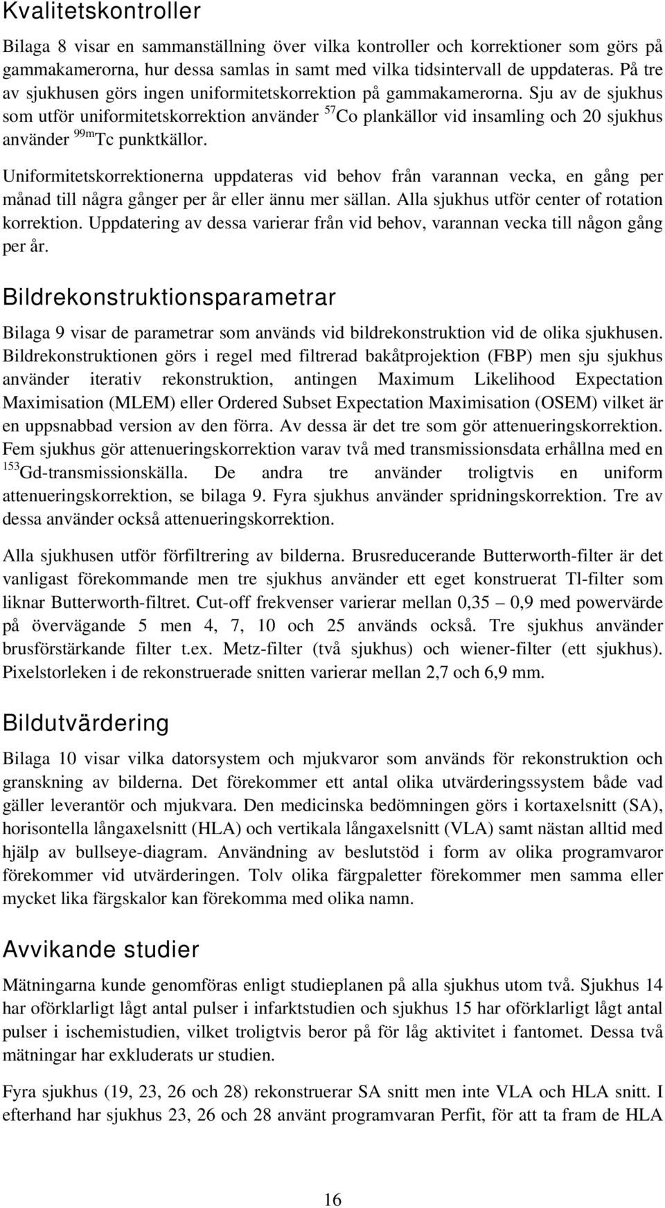 Sju av de sjukhus som utför uniformitetskorrektion använder 57 Co plankällor vid insamling och 20 sjukhus använder 99m Tc punktkällor.