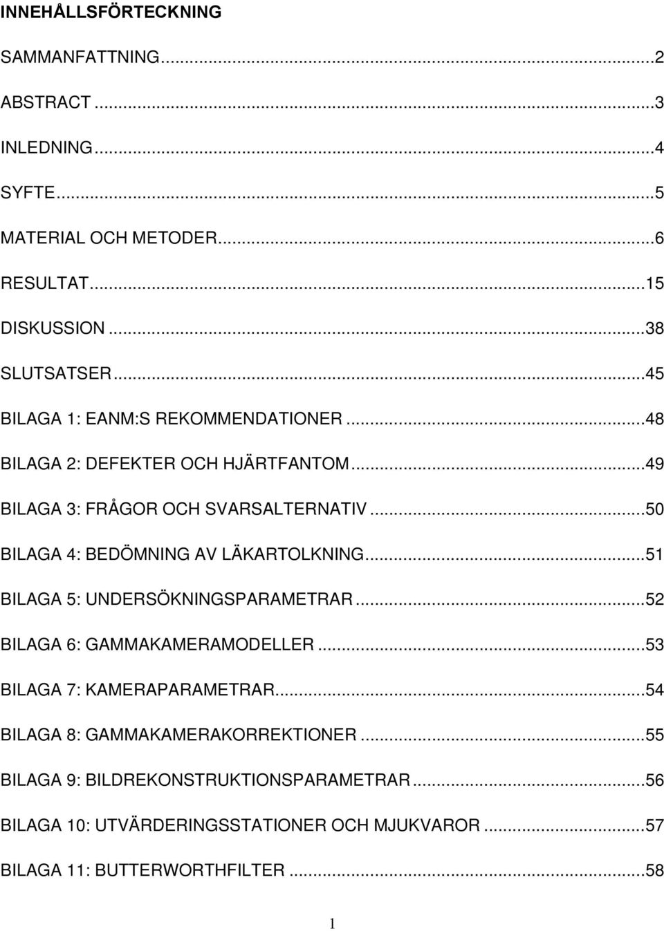 ..50 BILAGA 4: BEDÖMNING AV LÄKARTOLKNING...51 BILAGA 5: UNDERSÖKNINGSPARAMETRAR...52 BILAGA 6: GAMMAKAMERAMODELLER...53 BILAGA 7: KAMERAPARAMETRAR.