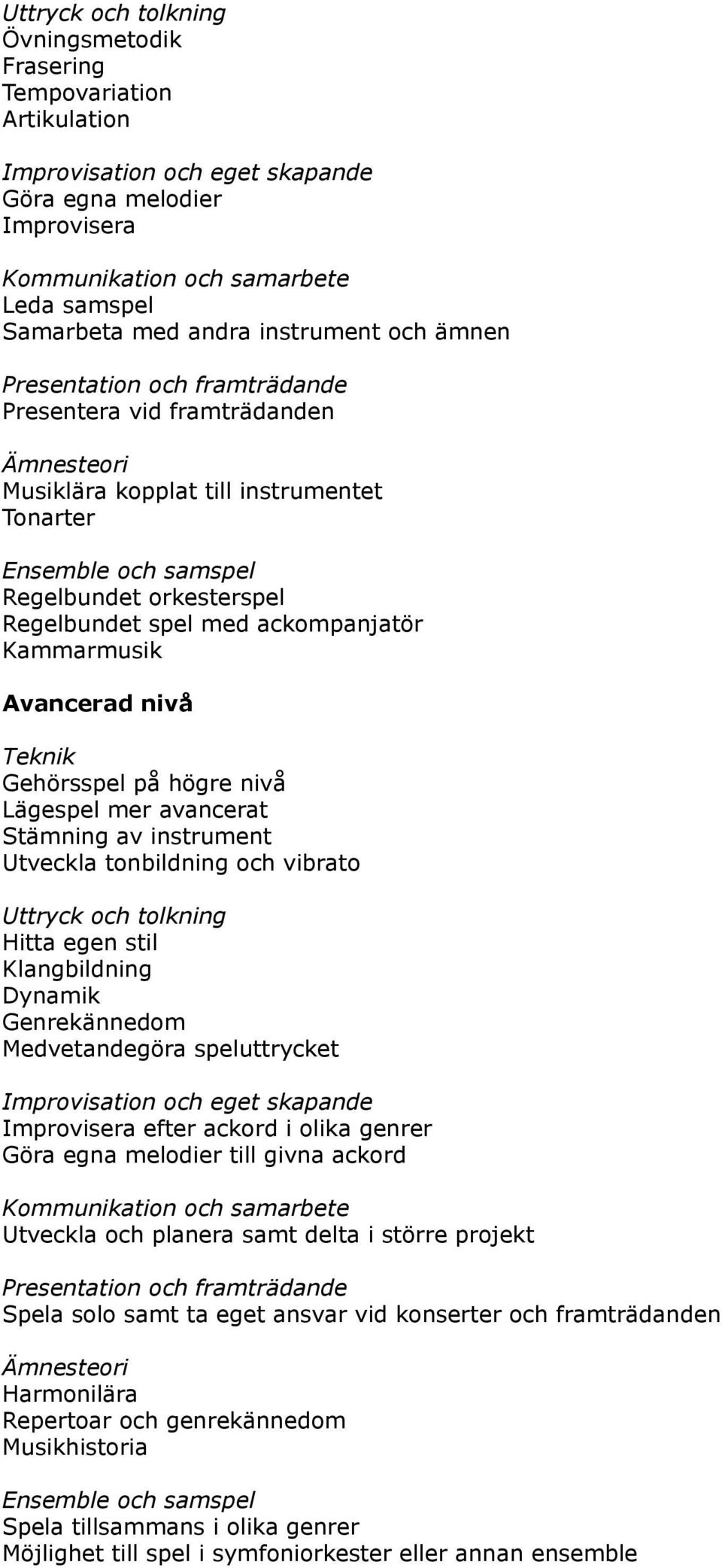 Stämning av instrument Utveckla tonbildning och vibrato Hitta egen stil Klangbildning Dynamik Genrekännedom Medvetandegöra speluttrycket Improvisera efter ackord i olika genrer Göra egna melodier