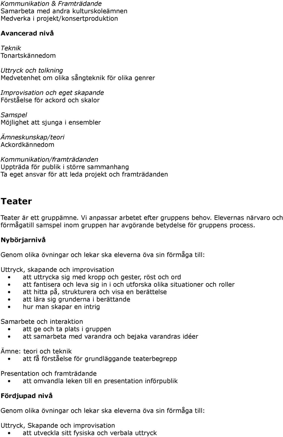 framträdanden Teater Teater är ett gruppämne. Vi anpassar arbetet efter gruppens behov. Elevernas närvaro och förmågatill samspel inom gruppen har avgörande betydelse för gruppens process.